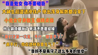 []“我是处女你不要碰我”大神使劲各种手段都没拿下『狠货高科技看简阶』